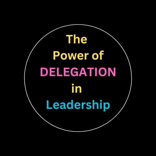 The Power of DELEGATION in Leadership