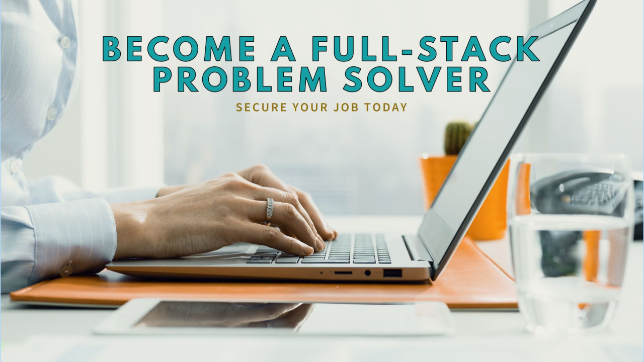 Secure Your Job by Becoming a Full-Stack Problem Solver!